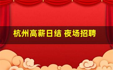 杭州高薪日结 夜场招聘